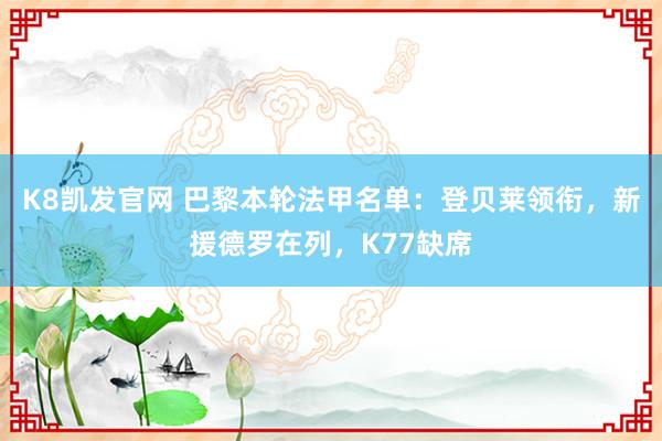 K8凯发官网 巴黎本轮法甲名单：登贝莱领衔，新援德罗在列，K77缺席