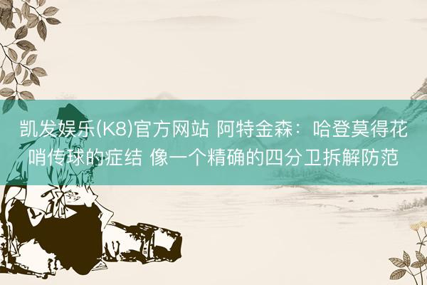 凯发娱乐(K8)官方网站 阿特金森：哈登莫得花哨传球的症结 像一个精确的四分卫拆解防范