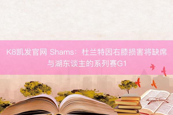 K8凯发官网 Shams：杜兰特因右膝损害将缺席与湖东谈主的系列赛G1