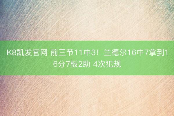 K8凯发官网 前三节11中3！兰德尔16中7拿到16分7板2助 4次犯规