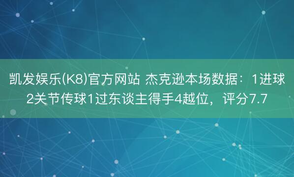 凯发娱乐(K8)官方网站 杰克逊本场数据:1进球2关节传球1过东谈主得手4越位,评分7.7