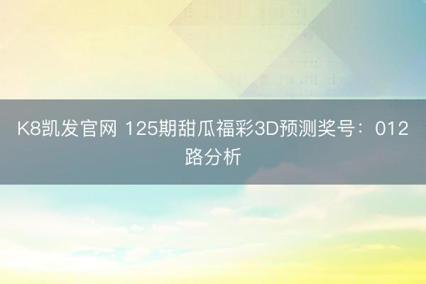 K8凯发官网 125期甜瓜福彩3D预测奖号:012路分析