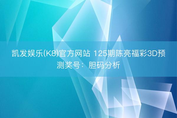 凯发娱乐(K8)官方网站 125期陈亮福彩3D预测奖号：胆码分析