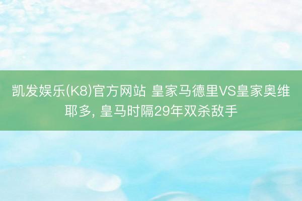 凯发娱乐(K8)官方网站 皇家马德里VS皇家奥维耶多， 皇马时隔29年双杀敌手