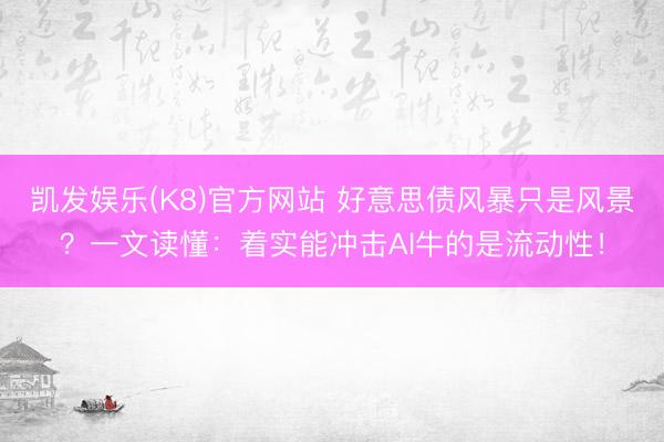 凯发娱乐(K8)官方网站 好意思债风暴只是风景?一文读懂:着实能冲击AI牛的是流动性!