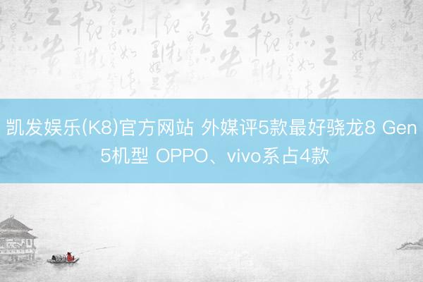 凯发娱乐(K8)官方网站 外媒评5款最好骁龙8 Gen 5机型 OPPO、vivo系占4款