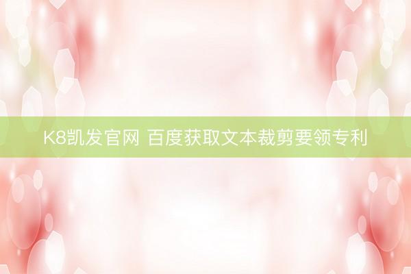 K8凯发官网 百度获取文本裁剪要领专利