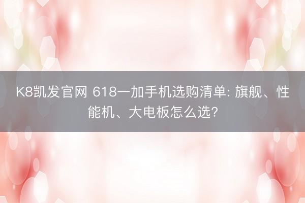 K8凯发官网 618一加手机选购清单: 旗舰、性能机、大电板怎么选?